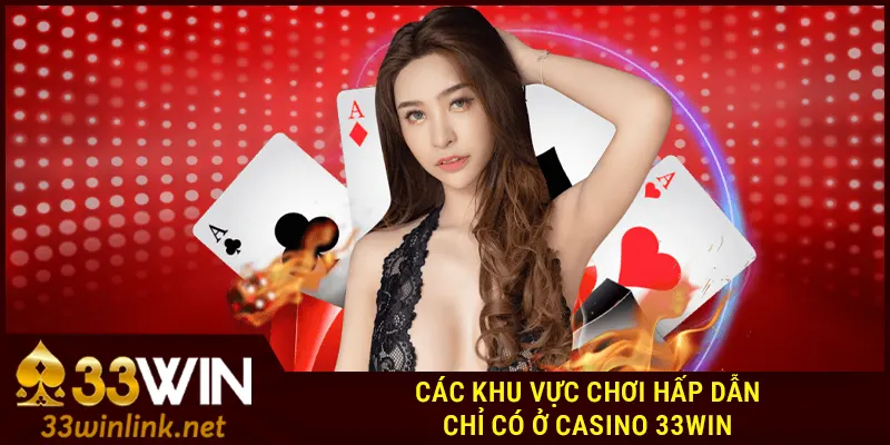 Các khu vực chơi hấp dẫn chỉ có ở Casino 33Win