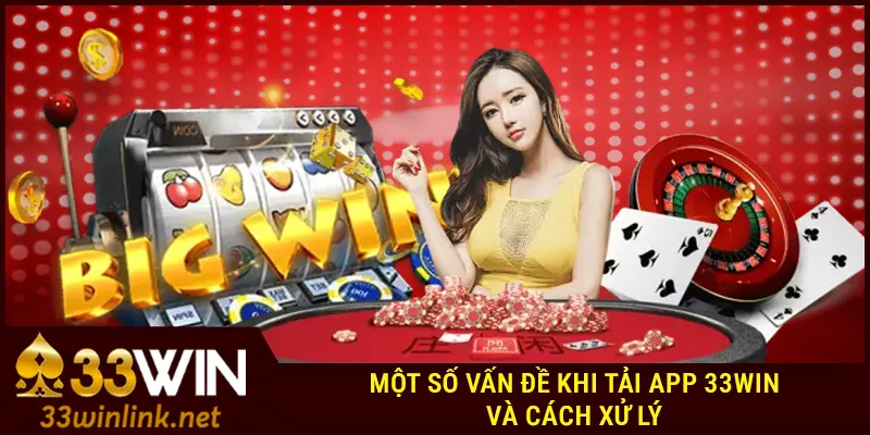 Một số vấn đề khi tải app 33Win và cách xử lý