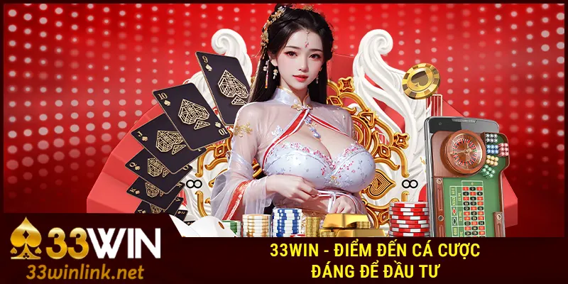 33WIN - Điểm đến cá cược đáng để đầu tư