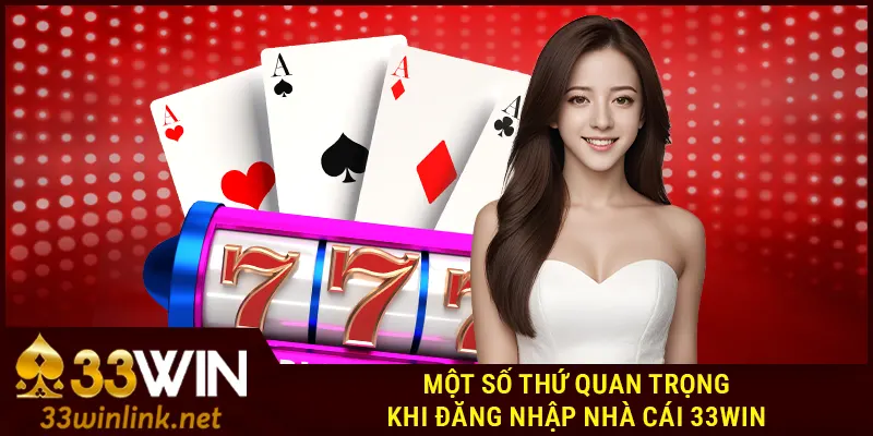 Một số thứ quan trọng khi đăng nhập 33Win