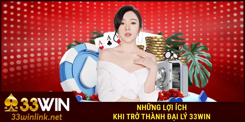 Những lợi ích khi trở thành đại lý 33Win