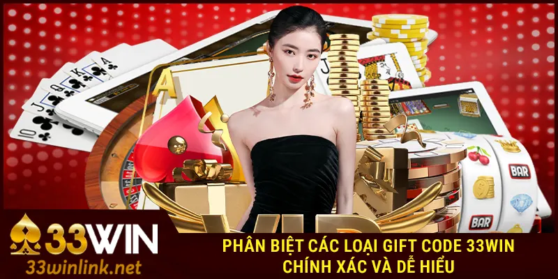 Phân biệt các loại gift code 33Win chính xác và dễ hiểu